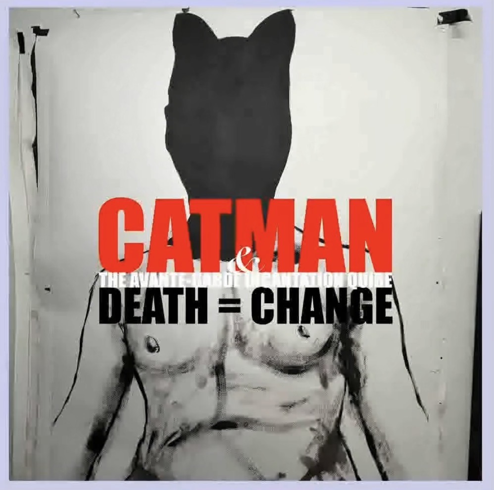Catman & The Avante-Garde Incantation Quire ~ Death = Change